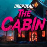 Drop Dead The Cabin